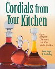 Vargas, Pattie: Cordials from Your Kitchen: Easy, Elegant Liqueurs You Can Make and Give Vargas, Pattie: Cordials from Your Kitchen: Easy, Elegant Liqueurs You Can Make and Give
