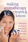 Donna Maria: Making Aromatherapy Creams & Lotions: 101 Natural Formulas to Revitalize & Nourish Your Skin