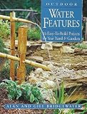 Bridgewater, Alan: Outdoor Water Features: 16 Easy-To-Build Projects for Your Yard and Garden