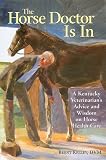 Kelley, Brent: The Horse Doctor Is in: A Kentucky Veterinarian's Advice and Wisdom on Horse Health Care