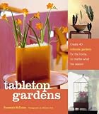 McCreary, Rosemary: Tabletop Gardens: Create 40 Intimate Gardens for the Home, No Matter What the Season