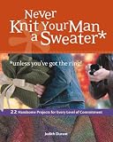 Durant, Judith: Never Knit Your Man a Sweater: Unless You've Got the Ring Durant, Judith: Never Knit Your Man a Sweater: Unless You've Got the Ring