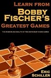 Schiller, Eric: Learn from Bobby Fischer's Greatest Games Schiller, Eric: Learn from Bobby Fischer's Greatest Games