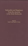 Gracia, Jorge J. E.: Rationality and Happiness: From the Ancients to the Early Medievals Gracia, Jorge J. E.: Rationality and Happiness: From the Ancients to the Early Medievals
