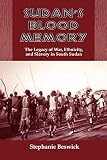 Beswick, Stephanie: Sudan's Blood Memory: The Legacy of War, Ethnicity, And Slavery in South Sudan