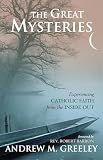 Greeley, Andrew M.: The Great Mysteries: Experiencing Catholic Faith from the Inside Out Greeley, Andrew M.: The Great Mysteries: Experiencing Catholic Faith from the Inside Out