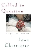Chittister, Joan: Called to Question: A Spiritual Memoir Chittister, Joan: Called to Question: A Spiritual Memoir