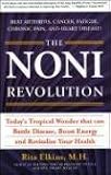 Elkins, Rita: The Noni Revolution: Today's Tropical Wonder That Can Battle Disease, Boost Energy and Revitalize Your Health