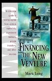 Long, Mark H.: Financing the New Venture: A Complete Guide to Raising Capital from Venture Capitalists, Investment Bankers, Private Investors, and Other Sources