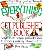 Rubie, Peter: The Everything Get Published Book: Everything and Everyone You Need to Know to Become a Successfully Published Author! Rubie, Peter: The Everything Get Published Book: Everything and Everyone You Need to Know to Become a Successfully Published Author!