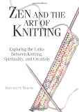 Murphy, Bernadette: Zen and the Art of Knitting : Exploring the Links Between Knitting, Spirituality, and Creativity Murphy, Bernadette: Zen and the Art of Knitting : Exploring the Links Between Knitting, Spirituality, and Creativity
