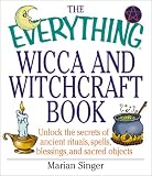 Singer, Marian: The Everything Wicca and Witchcraft Book: Unlock the Secrets of Ancient Rituals, Spells, Blessings, and Sacred Objects