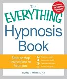 Hathaway, Michael R.: The Everything Hypnosis Book: Safe, Effective Ways to Lose Weight, Improve Your Health, Overcome Bad Habits, and Boost Creativity