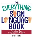 Duke, Irene: The Everything Sign Language Book: American Sign Language Made Easy Duke, Irene: The Everything Sign Language Book: American Sign Language Made Easy
