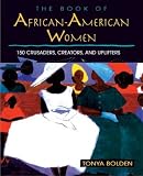Bolden, Tonya: The Book of African American Women: 150 Crusaders, Creators, and Uplifters Bolden, Tonya: The Book of African American Women: 150 Crusaders, Creators, and Uplifters