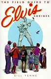 Yenne, Bill: The Field Guide to Elvis Shrines
