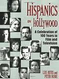 Rubie, Peter: Hispanics in Hollywood: A Celebration of 100 Years in Film and Television
