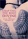 Galenorn, Yasmine: Crafting the Body Divine: Ritual, Movement and Body Art Galenorn, Yasmine: Crafting the Body Divine: Ritual, Movement and Body Art