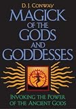 Conway, D. J.: Magick of the Gods and Goddesses: Invoking the Power of the Ancient Gods Conway, D. J.: Magick of the Gods and Goddesses: Invoking the Power of the Ancient Gods