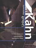 Kahn, Louis I.: Louis I. Kahn: Unbuilt Masterworks Kahn, Louis I.: Louis I. Kahn: Unbuilt Masterworks