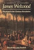 Furdell, Elizabeth Lane: James Welwood: Physician to the Glorious Revolution