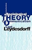Leydesdorff, Loet: A Sociological Theory of Communication: The Self-Organization of the Knowledge-Based Society Leydesdorff, Loet: A Sociological Theory of Communication: The Self-Organization of the Knowledge-Based Society