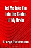 Liebermann, George: Let Me Take You to the Center of My Brain