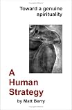 Berry, Matt: A Human Strategy: Toward a Genuine Spirituality