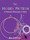 Goertzel, Ben: The Hidden Pattern: A Patternist Philosophy of Mind Goertzel, Ben: The Hidden Pattern: A Patternist Philosophy of Mind