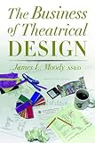 Moody, James L.: The Business of Theatrical Design Moody, James L.: The Business of Theatrical Design