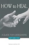 Kane, Jeff: How to Heal: A Guide for Caregivers