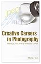 Creative Careers in Photography: Making a LIving With or Without a Camera