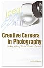 Creative Careers in Photography: Making a LIving With or Without a Camera