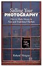 Selling Your Photography: How to Make Money in New and Traditional Markets