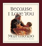 Lucado, Max: Because I Love You Lucado, Max: Because I Love You