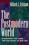 Erickson, Millard J.: The Postmodern World: Discerning the Times and the Spirit of Our Age
