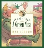 Lucado, Max: If Only I Had a Green Nose: A Story About Self-Acceptance Lucado, Max: If Only I Had a Green Nose: A Story About Self-Acceptance