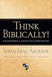 MacArthur, John: Think Biblically!: Recovering a Christian Worldview MacArthur, John: Think Biblically!: Recovering a Christian Worldview