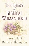Thompson, Barbara: The Legacy of Biblical Womanhood Thompson, Barbara: The Legacy of Biblical Womanhood