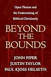 Piper, John: Beyond the Bounds: Open Theism and the Undermining of Biblical Christianity Piper, John: Beyond the Bounds: Open Theism and the Undermining of Biblical Christianity