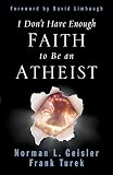 Geisler, Norman L.: I Don't Have Enough Faith to Be an Atheist