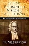 Piper, John: A God-Entranced Vision of All Things: The Legacy of Jonathan Edwards