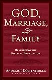 Jones, David W.: God, Marriage, And Family: Rebuilding the Biblical Foundation Jones, David W.: God, Marriage, And Family: Rebuilding the Biblical Foundation