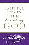 Faithful Women and Their Extraordinary God (1581346735) by Piper, N. Piper, N.: Faithful Women and Their Extraordinary God