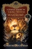 Ditchfield, Christin: A Family Guide to the Lion, the Witch, and the Wardrobe
