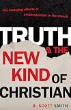 Smith, R. Scott: Truth And the New Kind of Christian: The Emerging Effect of Postmodernism in the Church Smith, R. Scott: Truth And the New Kind of Christian: The Emerging Effect of Postmodernism in the Church