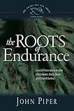 Piper, John: Roots of Endurance: Invincible Perseverance in the Lives of John Newton, Charles Simeon, And William Wilberforce