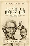 Anyabwile, Thabiti M.: The Faithful Preacher: Recapturing the Vision of Three Pioneering African-American Pastors Anyabwile, Thabiti M.: The Faithful Preacher: Recapturing the Vision of Three Pioneering African-American Pastors