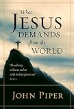 Piper, John: What Jesus Demands from the World Piper, John: What Jesus Demands from the World