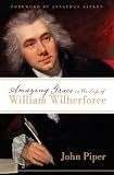 Amazing Grace in the Life of William Wilberforce (1581348754) by Piper, John Piper, John: Amazing Grace in the Life of William Wilberforce